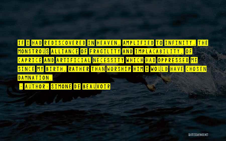 Simone De Beauvoir Quotes: If I Had Rediscovered In Heaven, Amplified To Infinity, The Monstrous Alliance Of Fragility And Implacability, Of Caprice And Artificial