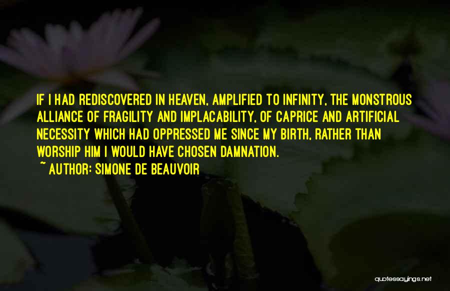 Simone De Beauvoir Quotes: If I Had Rediscovered In Heaven, Amplified To Infinity, The Monstrous Alliance Of Fragility And Implacability, Of Caprice And Artificial