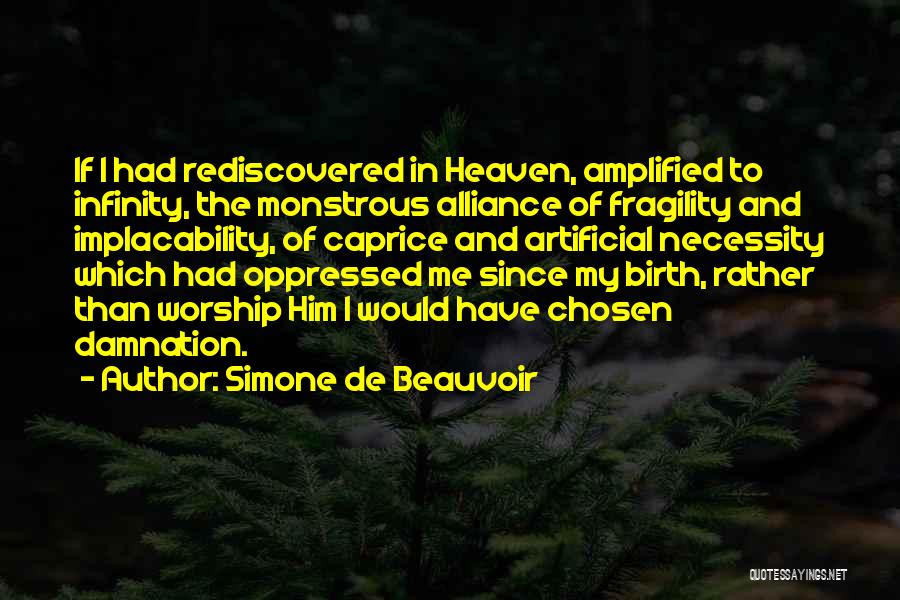 Simone De Beauvoir Quotes: If I Had Rediscovered In Heaven, Amplified To Infinity, The Monstrous Alliance Of Fragility And Implacability, Of Caprice And Artificial