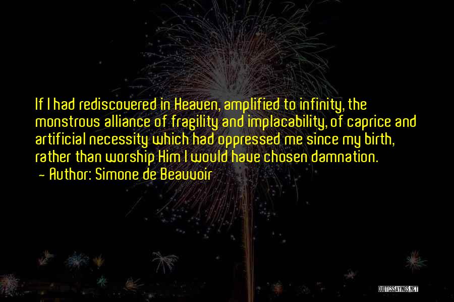 Simone De Beauvoir Quotes: If I Had Rediscovered In Heaven, Amplified To Infinity, The Monstrous Alliance Of Fragility And Implacability, Of Caprice And Artificial