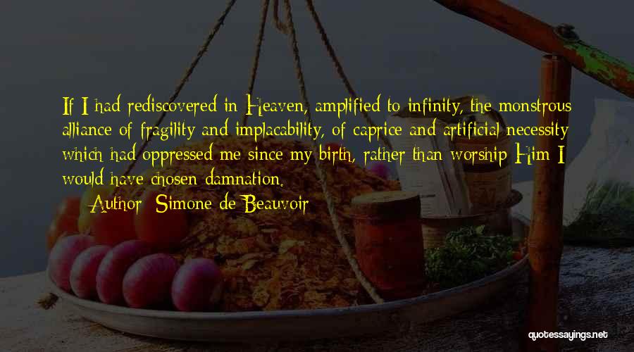 Simone De Beauvoir Quotes: If I Had Rediscovered In Heaven, Amplified To Infinity, The Monstrous Alliance Of Fragility And Implacability, Of Caprice And Artificial