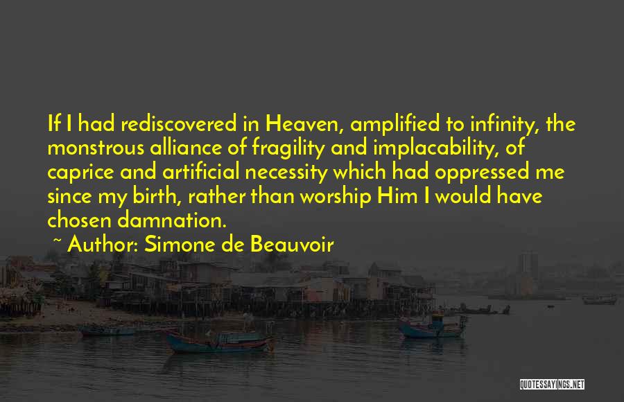 Simone De Beauvoir Quotes: If I Had Rediscovered In Heaven, Amplified To Infinity, The Monstrous Alliance Of Fragility And Implacability, Of Caprice And Artificial