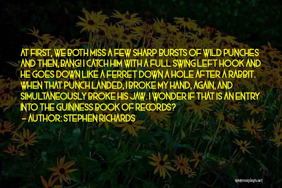 Stephen Richards Quotes: At First, We Both Miss A Few Sharp Bursts Of Wild Punches And Then, Bang! I Catch Him With A