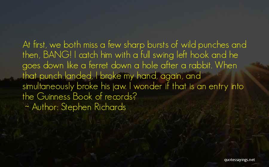 Stephen Richards Quotes: At First, We Both Miss A Few Sharp Bursts Of Wild Punches And Then, Bang! I Catch Him With A