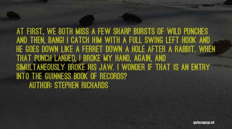 Stephen Richards Quotes: At First, We Both Miss A Few Sharp Bursts Of Wild Punches And Then, Bang! I Catch Him With A