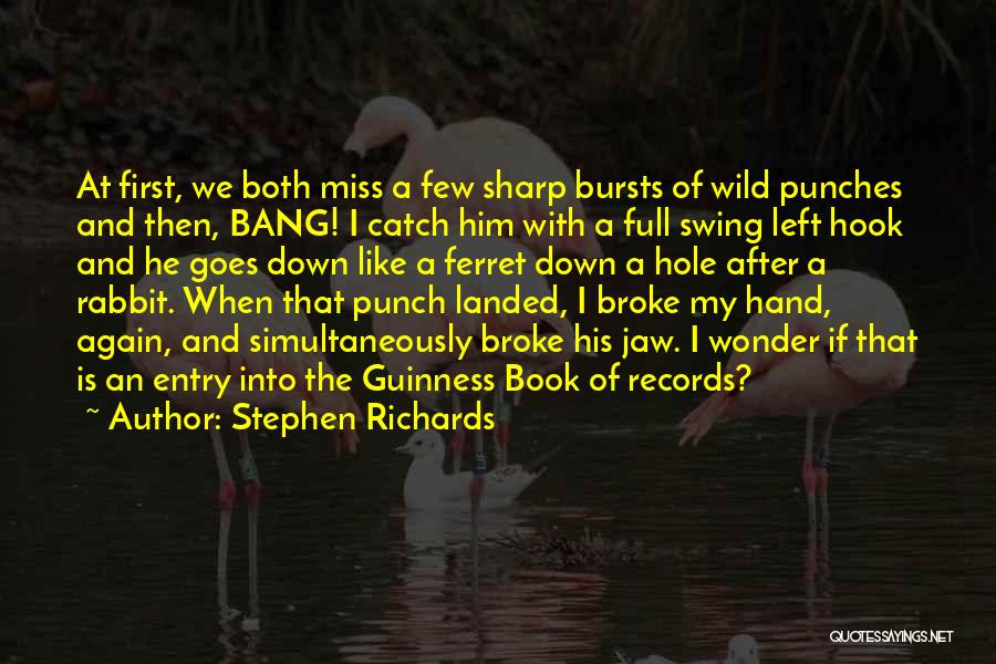 Stephen Richards Quotes: At First, We Both Miss A Few Sharp Bursts Of Wild Punches And Then, Bang! I Catch Him With A
