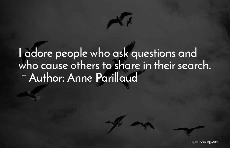 Anne Parillaud Quotes: I Adore People Who Ask Questions And Who Cause Others To Share In Their Search.
