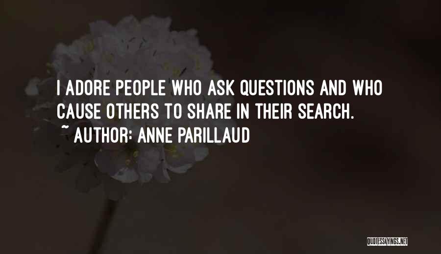 Anne Parillaud Quotes: I Adore People Who Ask Questions And Who Cause Others To Share In Their Search.