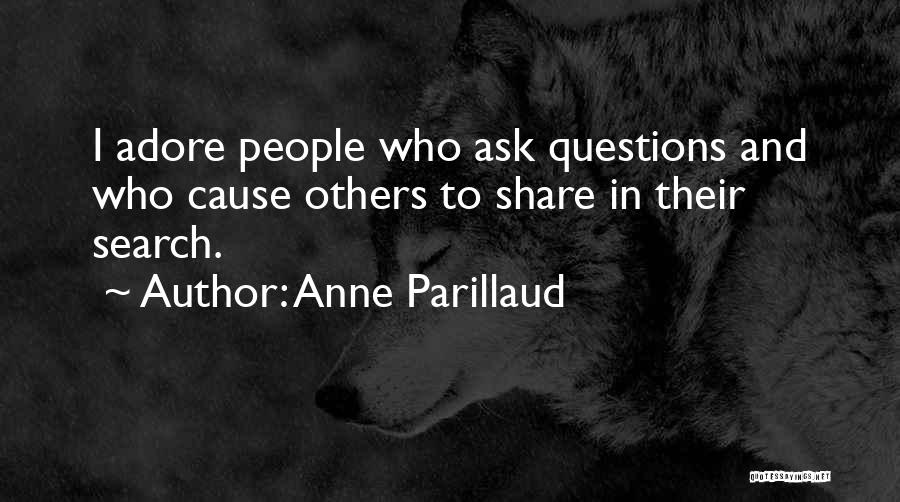 Anne Parillaud Quotes: I Adore People Who Ask Questions And Who Cause Others To Share In Their Search.