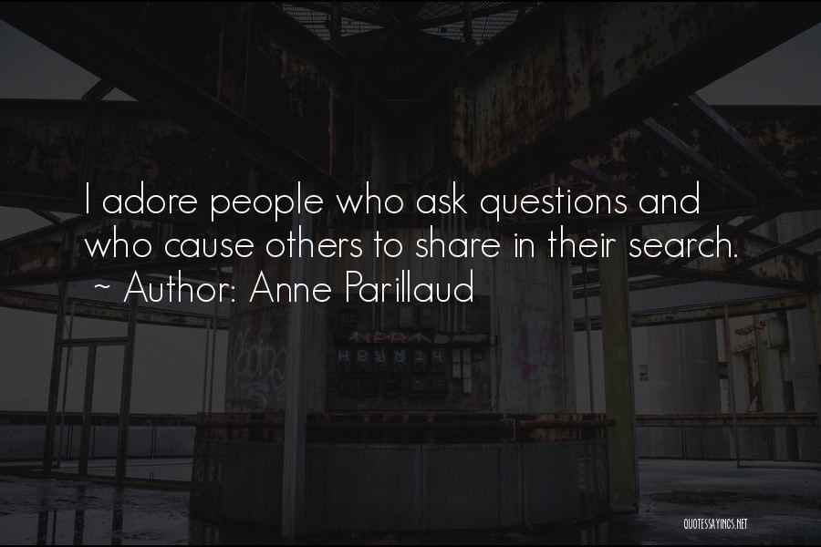 Anne Parillaud Quotes: I Adore People Who Ask Questions And Who Cause Others To Share In Their Search.