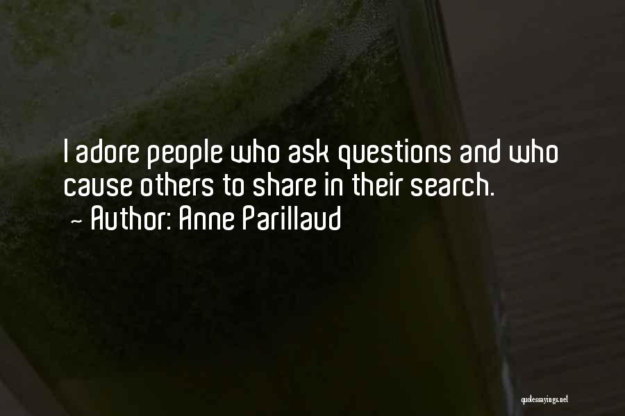 Anne Parillaud Quotes: I Adore People Who Ask Questions And Who Cause Others To Share In Their Search.