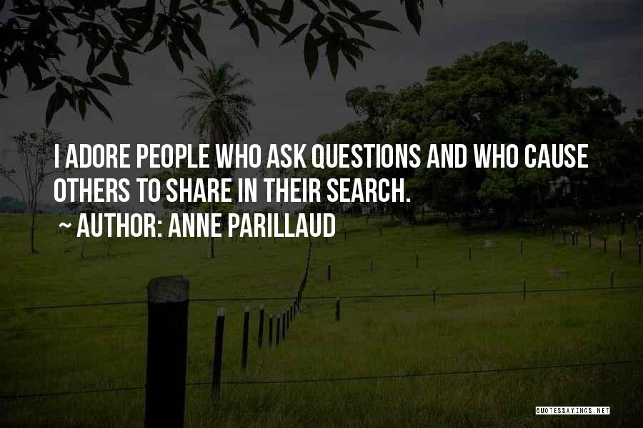 Anne Parillaud Quotes: I Adore People Who Ask Questions And Who Cause Others To Share In Their Search.