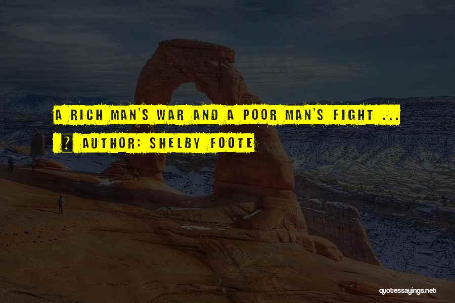 Shelby Foote Quotes: A Rich Man's War And A Poor Man's Fight ...