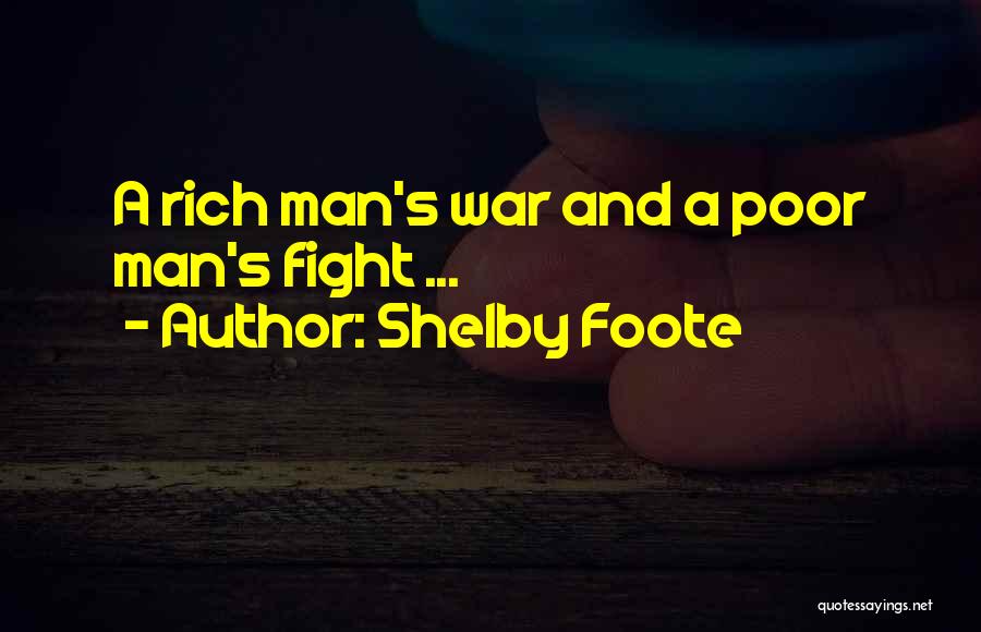 Shelby Foote Quotes: A Rich Man's War And A Poor Man's Fight ...