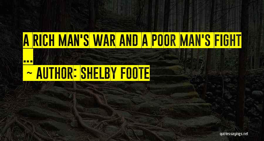 Shelby Foote Quotes: A Rich Man's War And A Poor Man's Fight ...