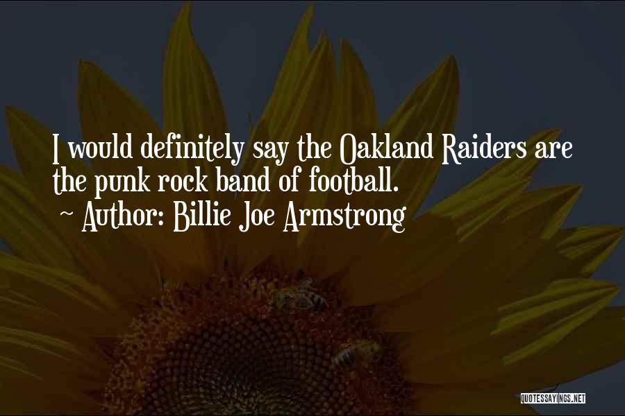 Billie Joe Armstrong Quotes: I Would Definitely Say The Oakland Raiders Are The Punk Rock Band Of Football.