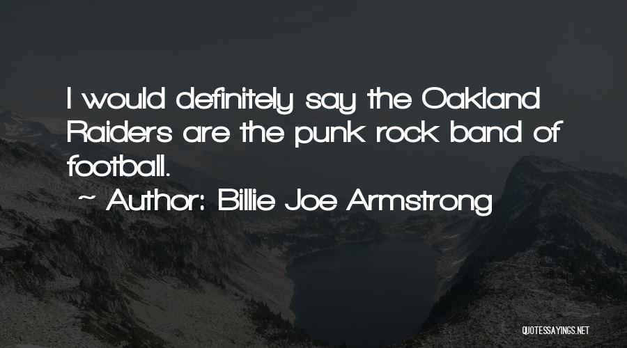 Billie Joe Armstrong Quotes: I Would Definitely Say The Oakland Raiders Are The Punk Rock Band Of Football.