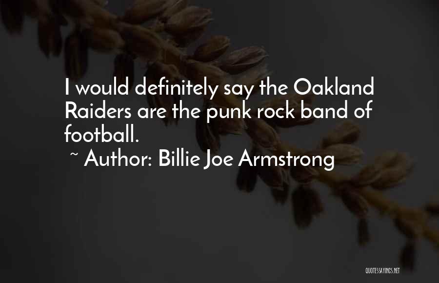 Billie Joe Armstrong Quotes: I Would Definitely Say The Oakland Raiders Are The Punk Rock Band Of Football.