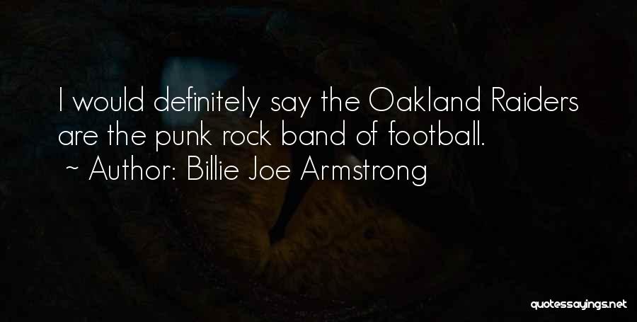 Billie Joe Armstrong Quotes: I Would Definitely Say The Oakland Raiders Are The Punk Rock Band Of Football.