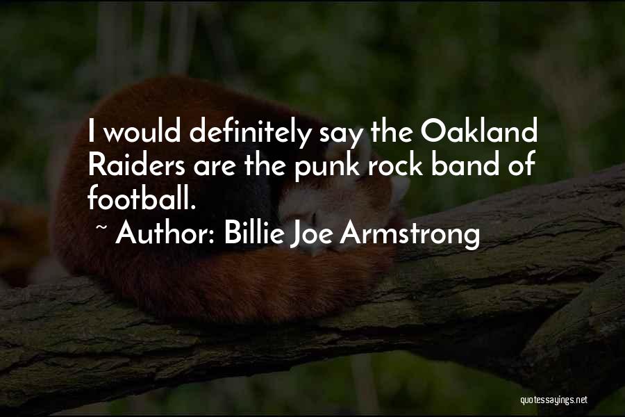 Billie Joe Armstrong Quotes: I Would Definitely Say The Oakland Raiders Are The Punk Rock Band Of Football.