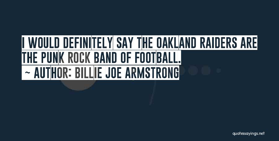 Billie Joe Armstrong Quotes: I Would Definitely Say The Oakland Raiders Are The Punk Rock Band Of Football.