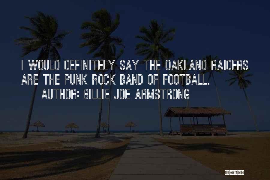Billie Joe Armstrong Quotes: I Would Definitely Say The Oakland Raiders Are The Punk Rock Band Of Football.