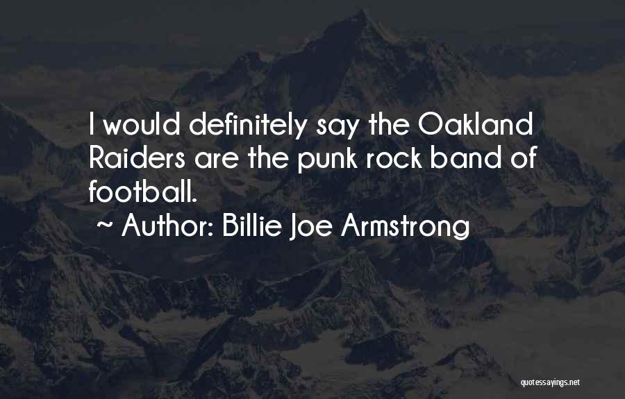 Billie Joe Armstrong Quotes: I Would Definitely Say The Oakland Raiders Are The Punk Rock Band Of Football.