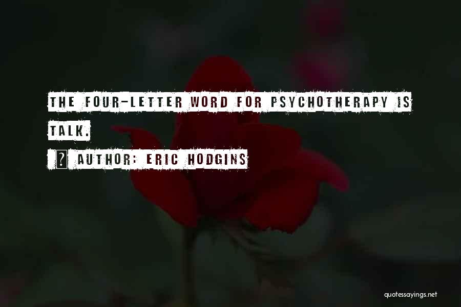 Eric Hodgins Quotes: The Four-letter Word For Psychotherapy Is Talk.