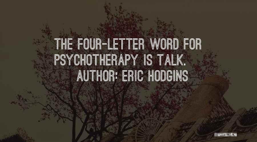 Eric Hodgins Quotes: The Four-letter Word For Psychotherapy Is Talk.