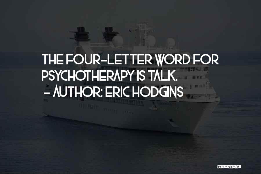 Eric Hodgins Quotes: The Four-letter Word For Psychotherapy Is Talk.