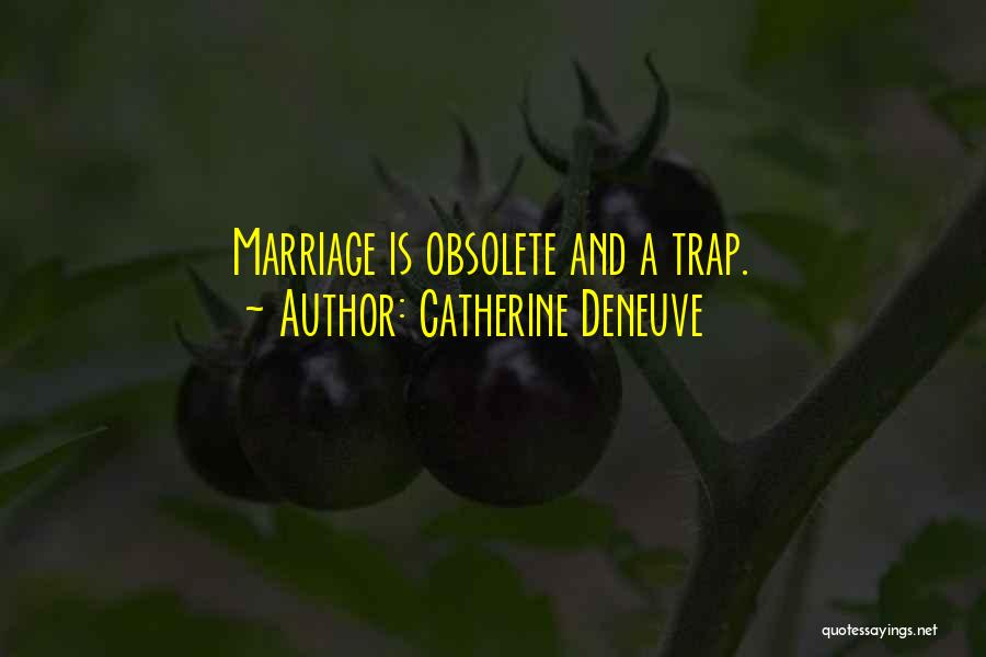 Catherine Deneuve Quotes: Marriage Is Obsolete And A Trap.