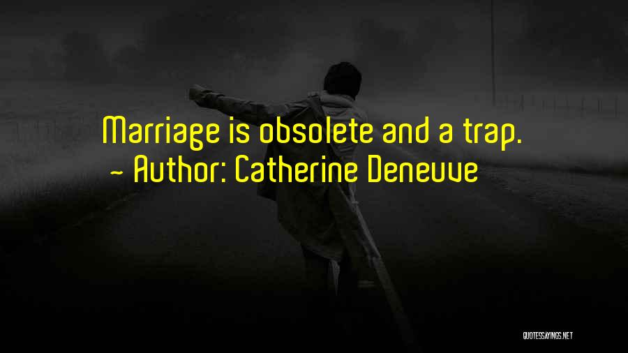 Catherine Deneuve Quotes: Marriage Is Obsolete And A Trap.