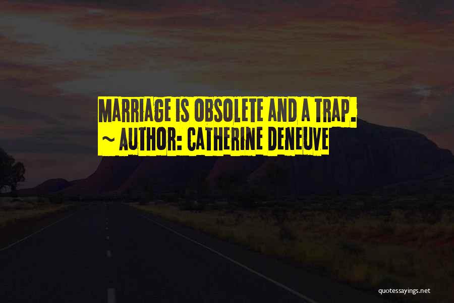 Catherine Deneuve Quotes: Marriage Is Obsolete And A Trap.
