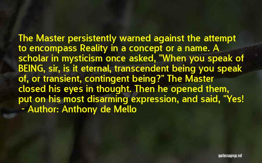 Anthony De Mello Quotes: The Master Persistently Warned Against The Attempt To Encompass Reality In A Concept Or A Name. A Scholar In Mysticism
