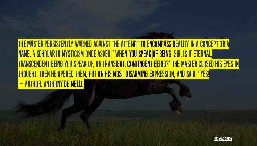 Anthony De Mello Quotes: The Master Persistently Warned Against The Attempt To Encompass Reality In A Concept Or A Name. A Scholar In Mysticism