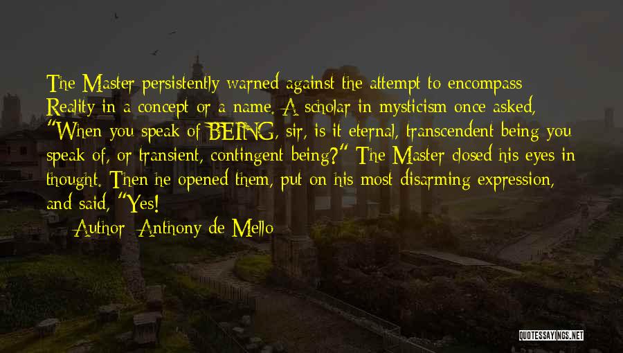 Anthony De Mello Quotes: The Master Persistently Warned Against The Attempt To Encompass Reality In A Concept Or A Name. A Scholar In Mysticism