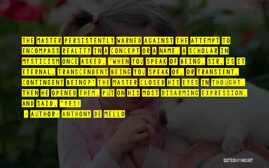 Anthony De Mello Quotes: The Master Persistently Warned Against The Attempt To Encompass Reality In A Concept Or A Name. A Scholar In Mysticism