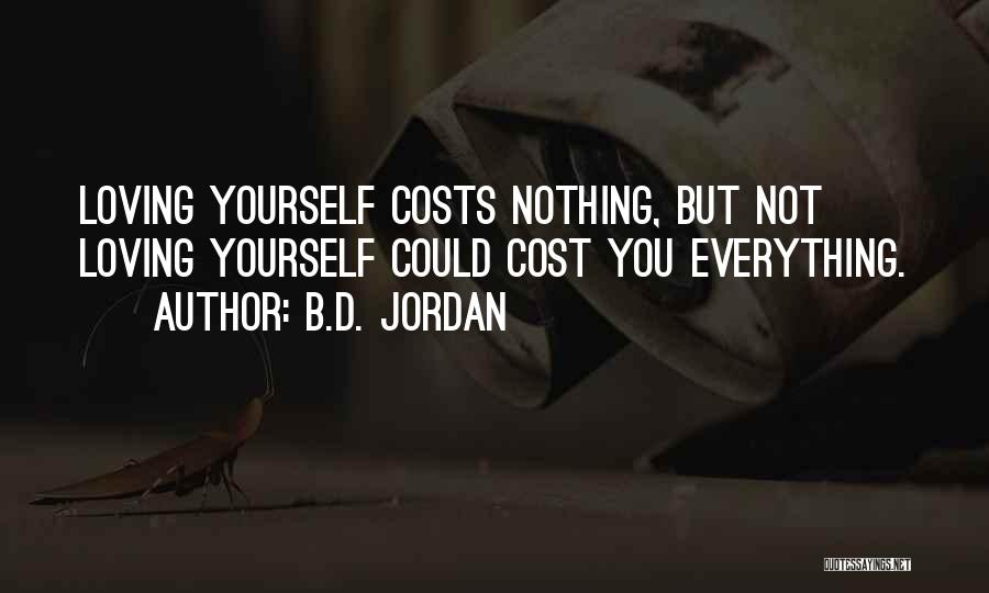 B.D. Jordan Quotes: Loving Yourself Costs Nothing, But Not Loving Yourself Could Cost You Everything.