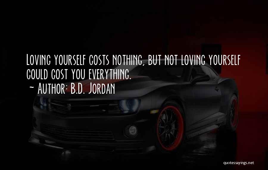 B.D. Jordan Quotes: Loving Yourself Costs Nothing, But Not Loving Yourself Could Cost You Everything.