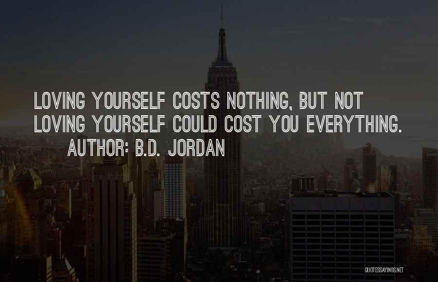 B.D. Jordan Quotes: Loving Yourself Costs Nothing, But Not Loving Yourself Could Cost You Everything.