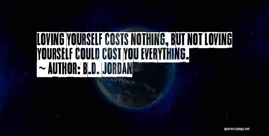 B.D. Jordan Quotes: Loving Yourself Costs Nothing, But Not Loving Yourself Could Cost You Everything.