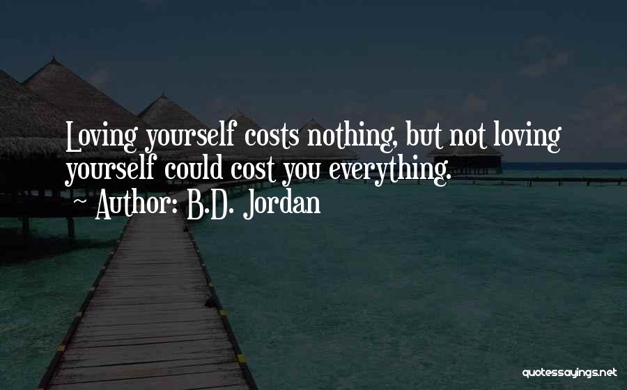 B.D. Jordan Quotes: Loving Yourself Costs Nothing, But Not Loving Yourself Could Cost You Everything.