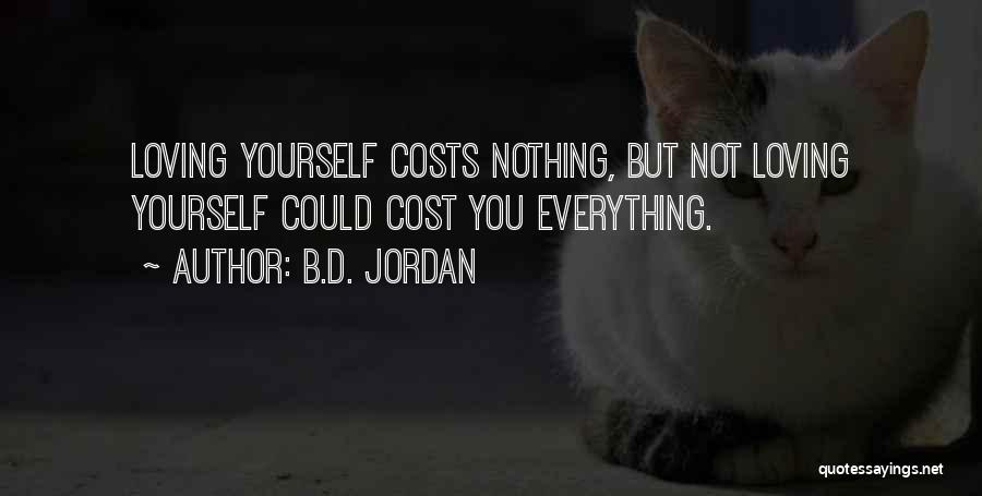 B.D. Jordan Quotes: Loving Yourself Costs Nothing, But Not Loving Yourself Could Cost You Everything.