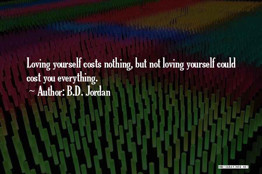 B.D. Jordan Quotes: Loving Yourself Costs Nothing, But Not Loving Yourself Could Cost You Everything.