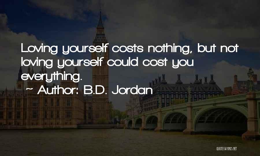 B.D. Jordan Quotes: Loving Yourself Costs Nothing, But Not Loving Yourself Could Cost You Everything.