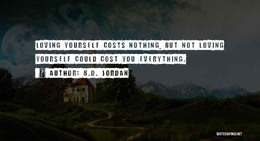 B.D. Jordan Quotes: Loving Yourself Costs Nothing, But Not Loving Yourself Could Cost You Everything.