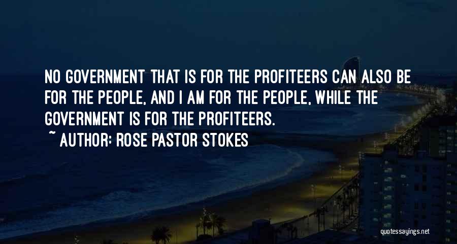 Rose Pastor Stokes Quotes: No Government That Is For The Profiteers Can Also Be For The People, And I Am For The People, While