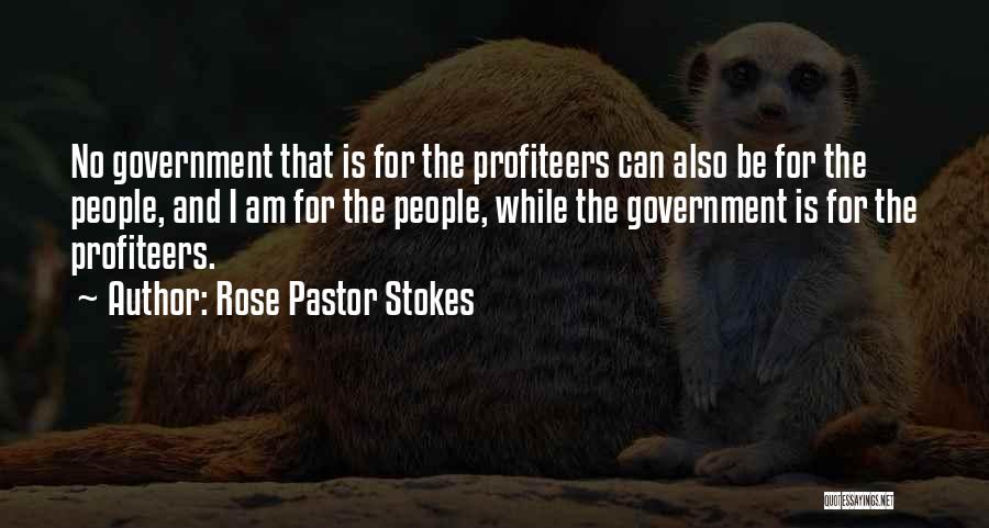 Rose Pastor Stokes Quotes: No Government That Is For The Profiteers Can Also Be For The People, And I Am For The People, While