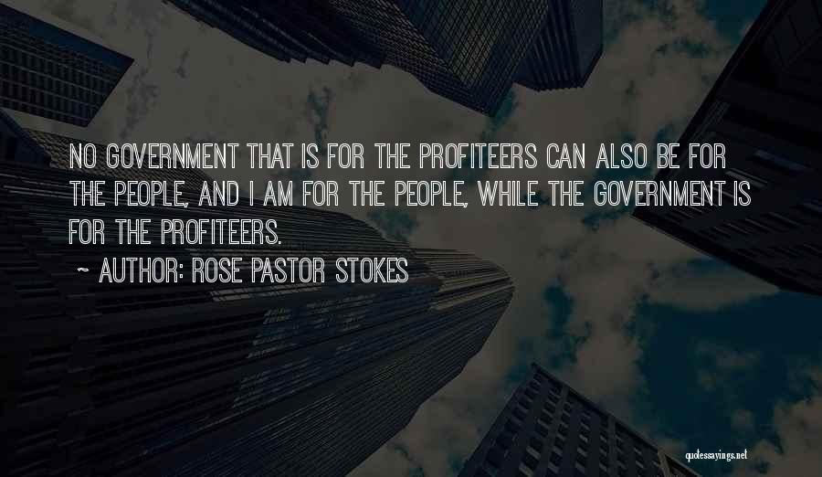 Rose Pastor Stokes Quotes: No Government That Is For The Profiteers Can Also Be For The People, And I Am For The People, While