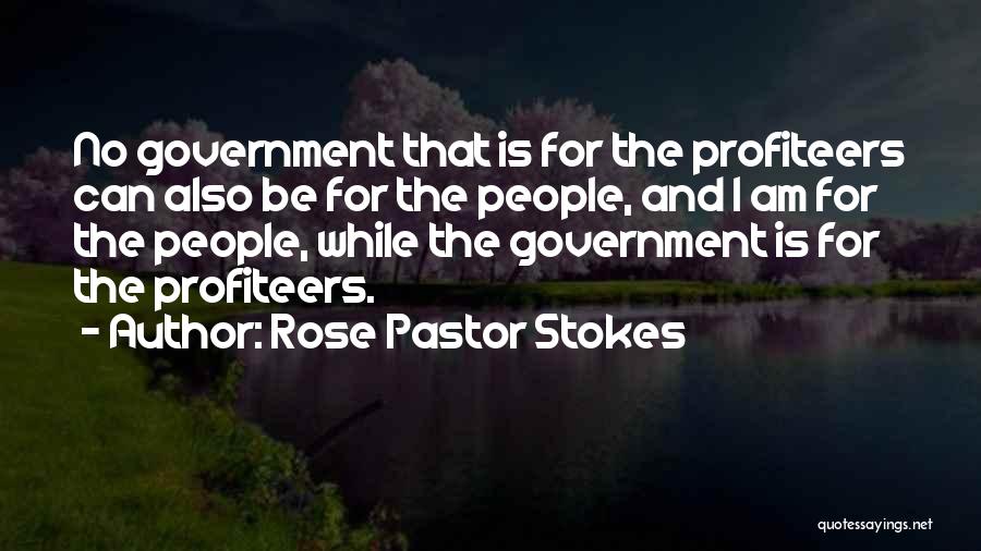 Rose Pastor Stokes Quotes: No Government That Is For The Profiteers Can Also Be For The People, And I Am For The People, While